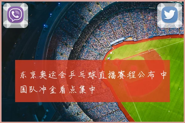 东京奥运会乒乓球直播赛程公布 中国队冲金看点集中