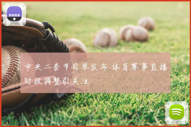 中央二套节目单发布 体育赛事直播时段调整引关注